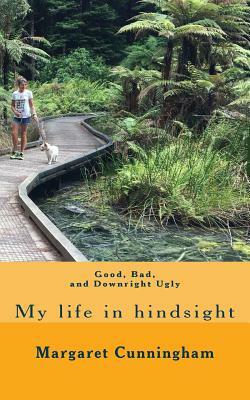 Good, bad and downright ugly: My life in hindsight by Margaret Cunningham