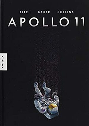 Apollo 11: Die Geschichte der Mondlandung von Neil Armstrong, Buzz Aldrin und Michael Collins by Chris Baker, Ian Sharman, Matt Fitch