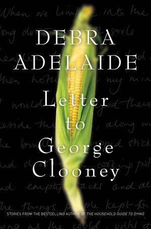 Letter to George Clooney by Debra Adelaide