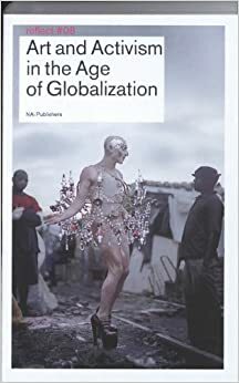 Art and Activism in the Age of Globalization by Lieven De Cauter, Ruben De Roo, Karel Vanhaesebrouck