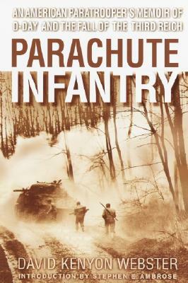 Parachute Infantry: An American Paratrooper's Memoir of D-Day and the Fall of the Third Reich by David Kenyon Webster