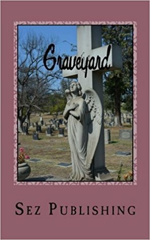 Graveyard: a collective work by Sez Publishing by Suanne Schafer