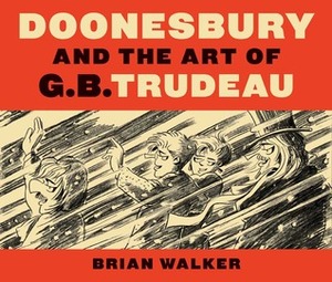 Doonesbury and the Art of G.B. Trudeau by Brian Walker
