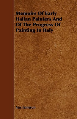 Memoirs of Early Italian Painters and of the Progress of Painting in Italy by Jameson