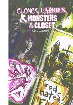 Clones, Fairies & Monsters in the Closet by Bill Olver, J.W. Griebel, Jason R. Richter, Kenneth Pobo, Tim Lieder, David Massengill, Shannon Schuren, Beth Cato, Jennifer Lee, Richard Marx Weinraub, D.C. McMillen, Selina Rosen