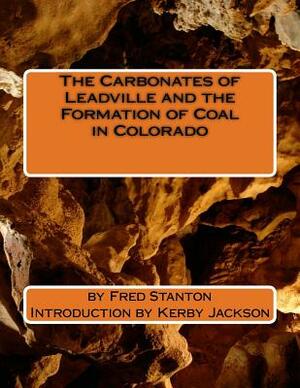 The Carbonates of Leadville and the Formation of Coal in Colorado by Fred Stanton