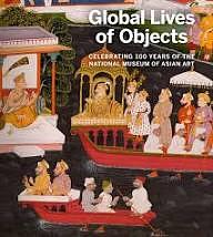 Global Lives of Objects: Celebrating 100 Years of the National Museum of Asian Art by Massumeh Farhad, Sana Mirza