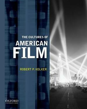 The Cultures of American Film by Robert P. Kolker