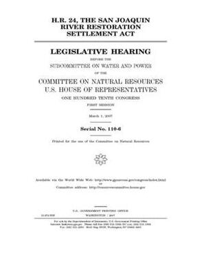 H.R. 24, the San Joaquin River Restoration Settlement Act by Committee on Natural Resources (house), United States House of Representatives, United St Congress