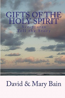 Gifts of the Holy Spirit: Scriptures Tell the Story by David Bain, Mary Bain