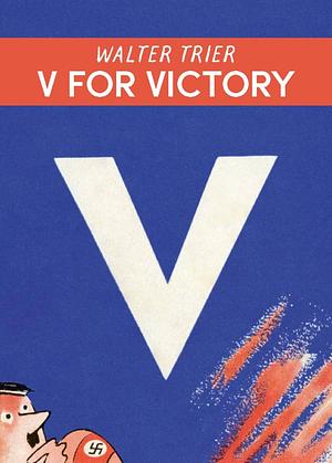 V for Victory: Walter Triers Karikaturen Gegen Die Nazis : Walter Trier's Visual Battle Against the Nazis by Philip Oltermann, Antje M. Warthorst