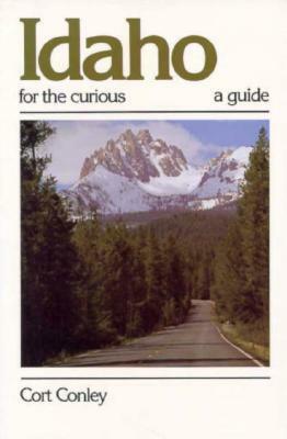 Idaho for the Curious: A Guide by Cort Conley