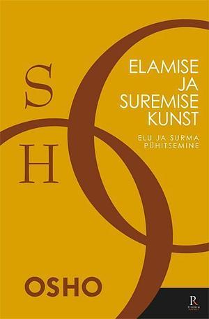 Elamise ja suremise kunst. Elu ja surma pühitsemine by Osho