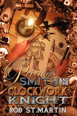 Princess Smith and the Clockwork Knight by Rob St.Martin