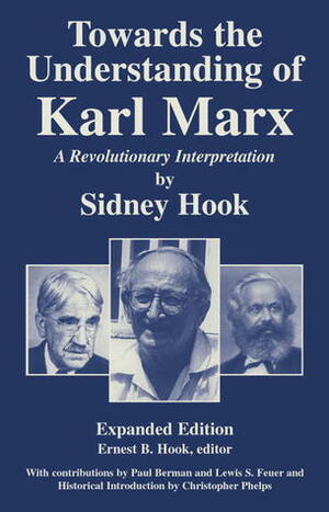 Towards theUnderstanding of Karl Marx: A Revolutionary Interpretation by Ernest B. Hook, Sidney Hook, Christopher Phelps