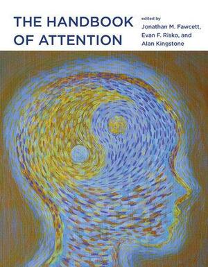 The Handbook of Attention by Alan Kingstone, Evan Risko, Jonathan Fawcett