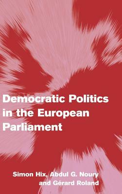 Democratic Politics in the European Parliament by Gerard Roland, Simon Hix, Abdul G. Noury