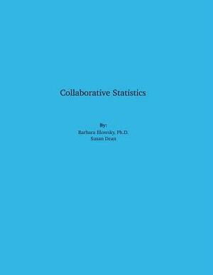 Collaborative Statistics by Susan Dean, Mary Teegarden, Barbara Ph. D. Illowsky