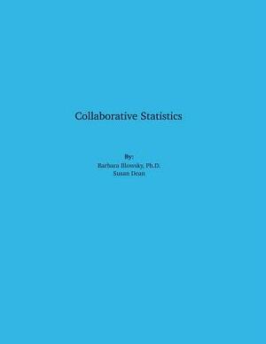 Collaborative Statistics by Mary Teegarden, Susan Dean, Barbara Ph. D. Illowsky