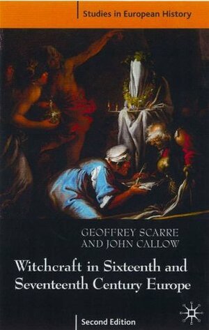 Witchcraft and Magic in Sixteenth- and Seventeenth-Century Europe by John Callow, Geoffrey Scarre