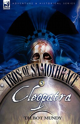Tros of Samothrace 5: Cleopatra by Talbot Mundy