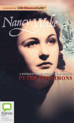 Nancy Wake: A Biography of Our Greatest War Heroine by Peter Fitzsimons