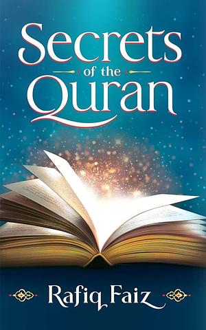 Secrets of the Quran by Rafiq Faiz