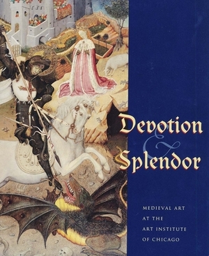 Devotion and Splendor: Medieval Art at the Art Institute of Chicago by Christina Nielsen
