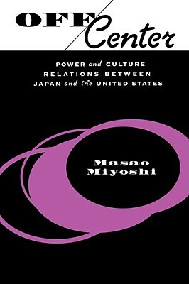 Off Center: Power and Culture Relations Between Japan and the United States by Masao Miyoshi