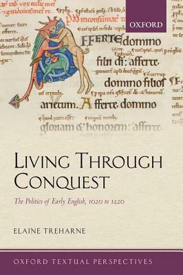 Living Through Conquest: The Politics of Early English, 1020-1220 by Elaine Treharne