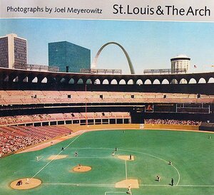 St. Louis & the Arch by Joel Meyerowitz, James N. Wood