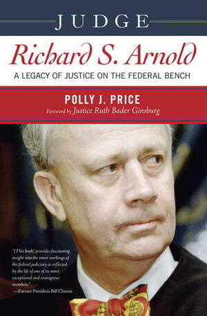 Judge Richard S. Arnold: A Legacy of Justice on the Federal Bench by Polly J. Price
