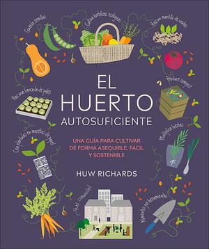 El huerto autosuficiente: una guia para cultivar de forma asequible, facil y sostenible by Huw Richards, Huw Richards