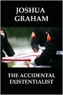 The Accidental Existentialist by Joshua Graham