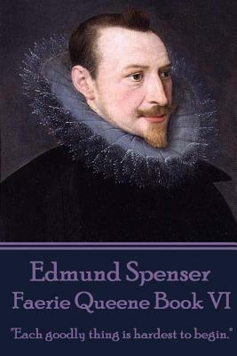 Edmund Spenser - Faerie Queene Book VI: "Each goodly thing is hardest to begin." by Edmund Spenser