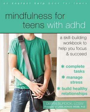 Mindfulness for Teens with ADHD: A Skill-Building Workbook to Help You Focus and Succeed by Debra Burdick