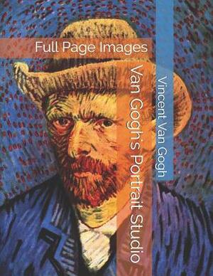 Van Gogh's Portrait Studio: Full Page Images by Vincent van Gogh
