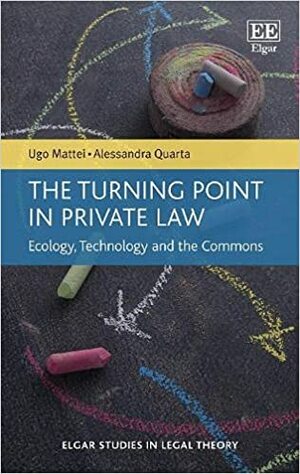 The Turning Point in Private Law: Ecology, Technology and the Commons by Alessandra Quarta, Ugo Mattei