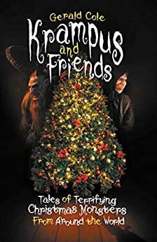 Krampus and Friends: Tales of Terrifying Christmas Monsters From Around the World by Gerald Cole