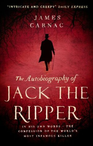 The Autobiography of Jack the Ripper by James Carnac