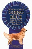 Going for the Blue: Inside the World of Show Dogs and Dog Shows by Roger A. Caras