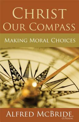 Christ Our Compass: Making Moral Choices by Alfred McBride