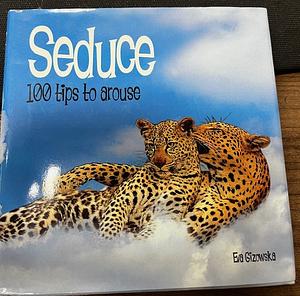 Seduce 100 tips to arouse by Eva Gizowska