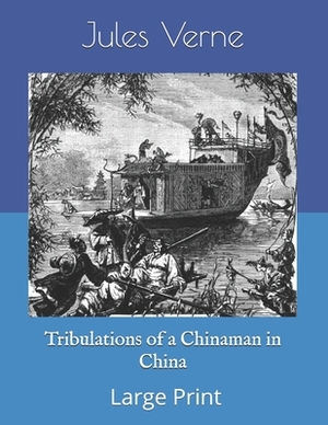 Tribulations of a Chinaman in China: Large Print by Jules Verne