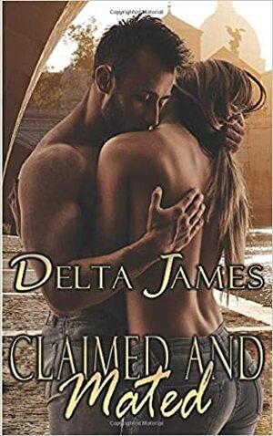 Claimed and Mated: An Alpha Shifter Romance by Delta James