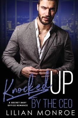 Knocked Up by the CEO: A Secret Baby Office Romance by Lilian Monroe