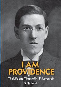 I Am Providence: The Life and Times of H.P. Lovecraft by S.T. Joshi