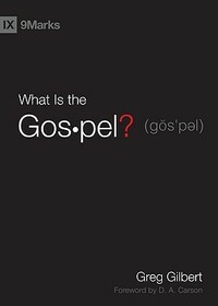 What Is the Gospel? by Greg Gilbert