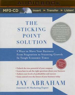 The Sticking Point Solution: 9 Ways to Move Your Business from Stagnation to Stunning Growth in Tough Economic Times by Jay Abraham