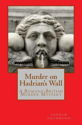 Murder on Hadrian's Wall: A Romano-British Murder Mystery by Andrew Drummond